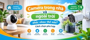 Camera trong nhà và ngoài trời khác nhau thế nào