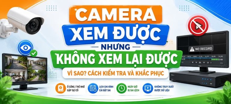 Camera không xem lại được: Nguyên nhân và cách khắc phục 7 camera khong xem lai duoc