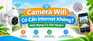 Camera wifi có cần internet không