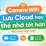 Camera WiFi luu Cloud hay the nho tot hon