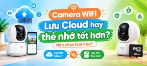 Camera WiFi luu Cloud hay the nho tot hon