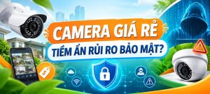 Camera giam sat gia re rui ro bao mat
