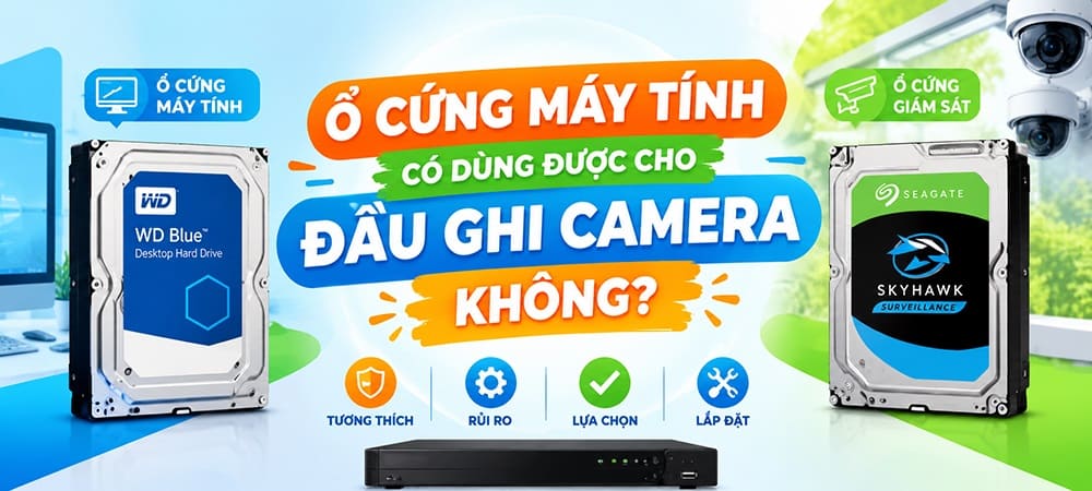 Có nên dùng ổ cứng máy tính cho đầu ghi camera không