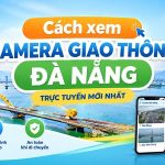 Cách xem camera giao thông Đà Nẵng trực tuyến mới nhất