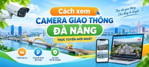 Cách xem camera giao thông Đà Nẵng trực tuyến mới nhất