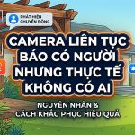 camera lien tuc bao co nguoi nhung thuc te khong co ai