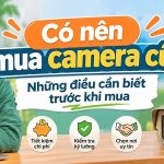 co nen mua camera cu