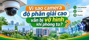 camera độ phân giải cao vẫn bị vỡ hình khi phóng to