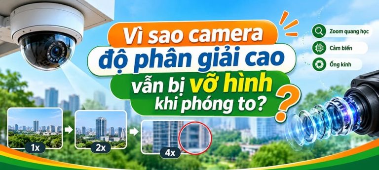 Vì sao camera độ phân giải cao vẫn bị vỡ hình khi phóng to? 7 camera độ phân giải cao vẫn bị vỡ hình khi phóng to